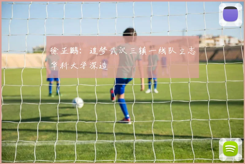 徐正鹏：追梦武汉三镇一线队立志华科大学深造