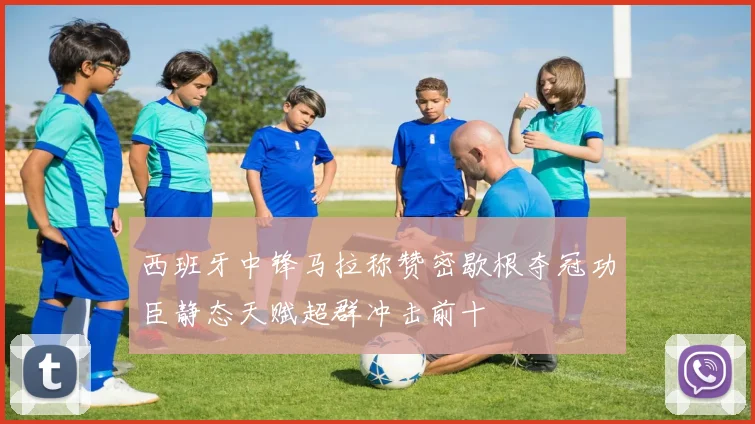 西班牙中锋马拉称赞密歇根夺冠功臣静态天赋超群冲击前十