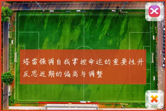 塔雷强调自我掌控命运的重要性并反思近期的偏离与调整